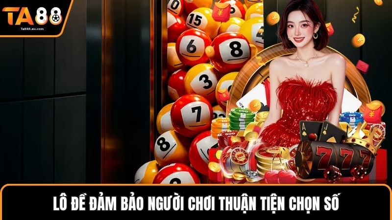Lô đề đảm bảo người chơi thuận tiện chọn số