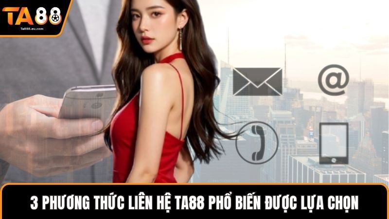 3 phương thức liên hệ Ta88 phổ biến được lựa chọn