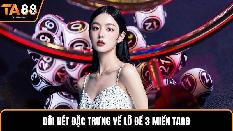 Đôi nét đặc trưng về lô đề 3 miền Ta88