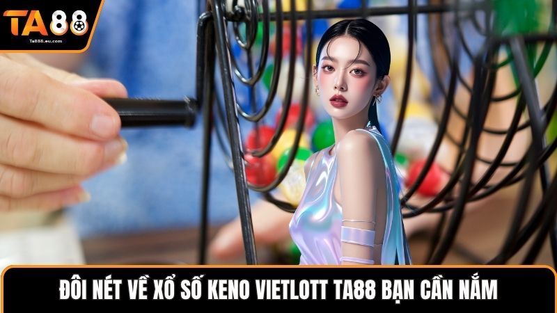 Đôi nét về xổ Số Keno Vietlott Ta88 bạn cần nắm