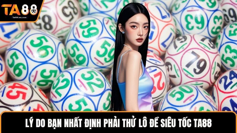 Lý do bạn nhất định phải thử lô đề siêu tốc Ta88