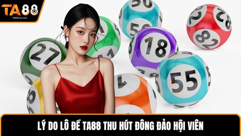 Lý do lô đề Ta88 thu hút đông đảo hội viên