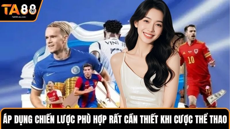 Áp dụng chiến lược phù hợp rất cần thiết khi cược thể thao 
