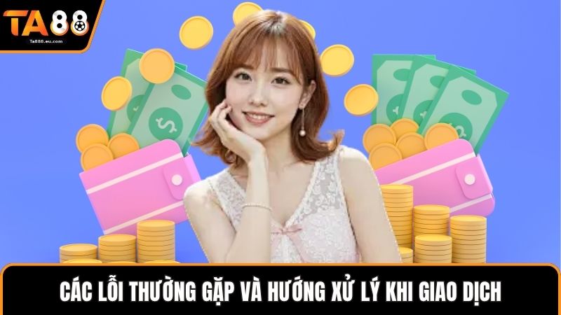 Các lỗi thường gặp và hướng xử lý khi giao dịch