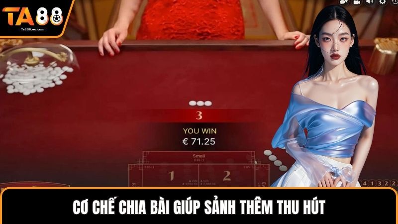 Cơ chế chia bài giúp sảnh thêm thu hút