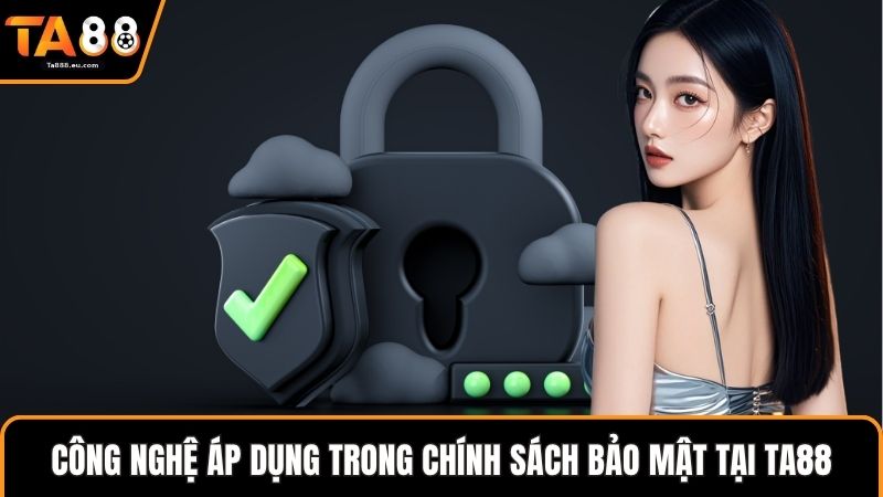 Công nghệ áp dụng trong chính sách bảo mật tại Ta88