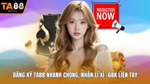 Đăng Ký Ta88 Nhanh Chóng, Nhận Lì Xì +68K Liền Tay