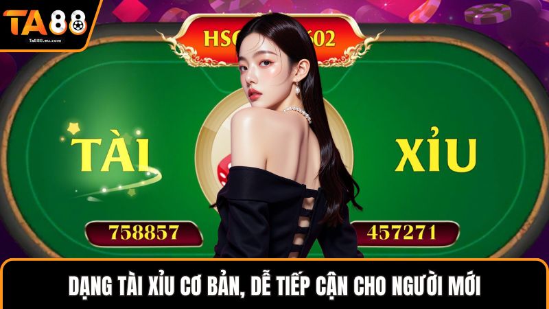 Dạng tài xỉu cơ bản, dễ tiếp cận cho người mới