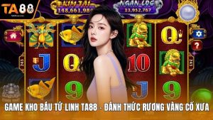 Game Kho Báu Tứ Linh Ta88 – Đánh Thức Rương vàng Cổ Xưa