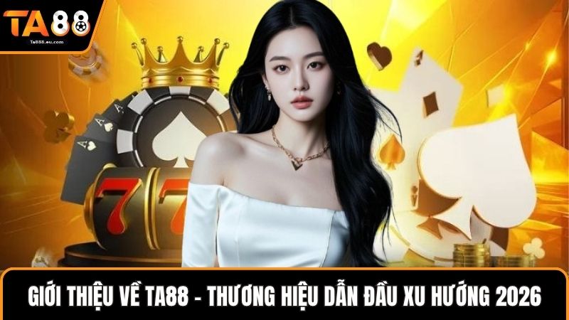 Giới thiệu về Ta88 - Thương hiệu dẫn đầu xu hướng 2026