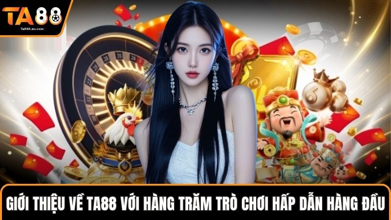Giới thiệu về Ta88 với hàng trăm trò chơi hấp dẫn hàng đầu