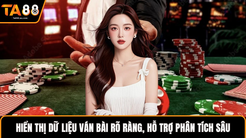Hiển thị dữ liệu ván bài rõ ràng, hỗ trợ phân tích sâu