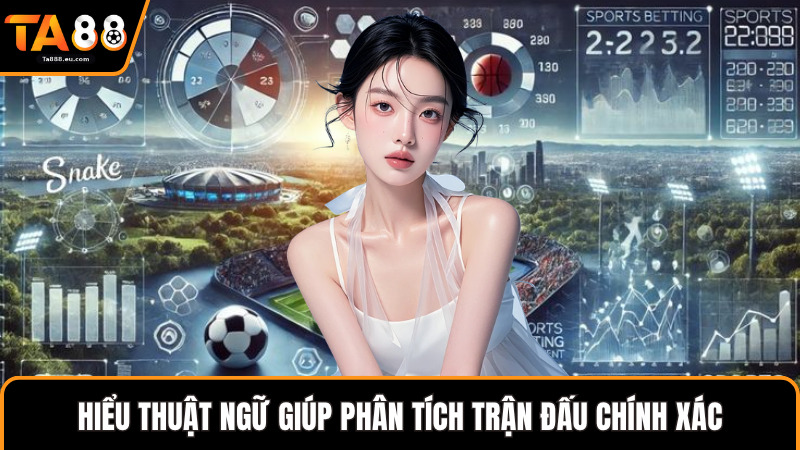 Hiểu thuật ngữ giúp phân tích trận đấu chính xác