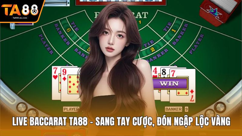 Live Baccarat Ta88 – Sang Tay Cược, Đón Ngập Lộc Vàng