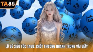 Lô Đề Siêu Tốc Ta88: Chốt Thưởng Nhanh Trong Vài Giây