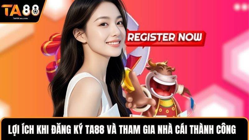 Lợi ích khi đăng ký Ta88 và tham gia nhà cái thành công