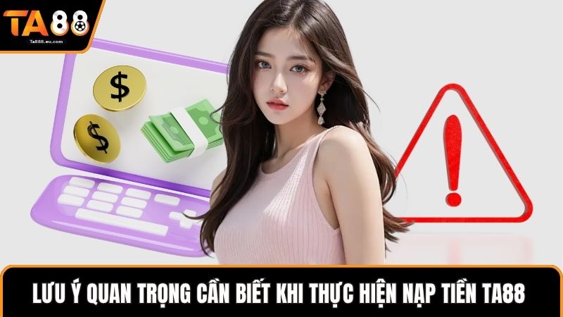 Lưu ý quan trọng cần biết khi thực hiện nạp tiền Ta88 