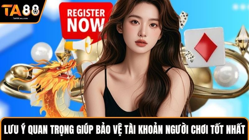 Lưu ý quan trọng giúp bảo vệ tài khoản người chơi tốt nhất