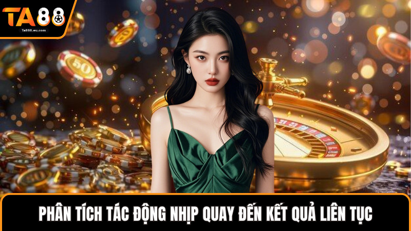 Phân tích tác động nhịp quay đến kết quả liên tục