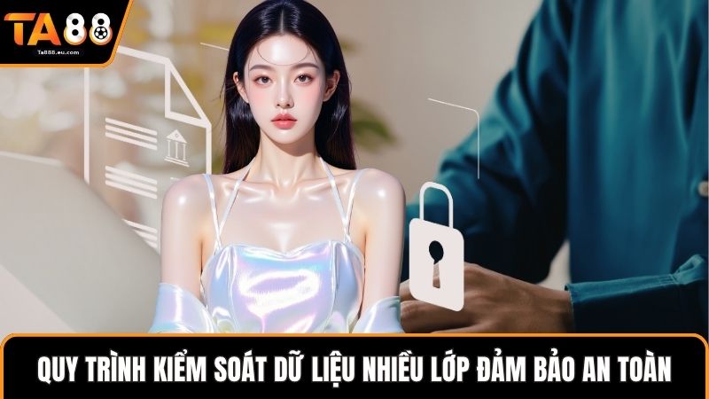 Quy trình kiểm soát dữ liệu nhiều lớp đảm bảo an toàn