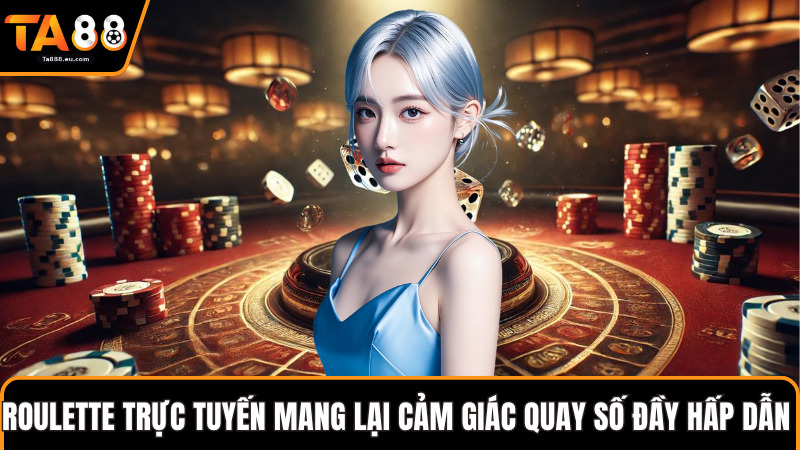 Roulette trực tuyến mang lại cảm giác quay số đầy hấp dẫn 
