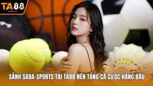 Sảnh SaBa-Sports Tại Ta88 Nền Tảng Cá Cược Hàng Đầu