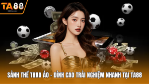 Sảnh Thể Thao Ảo - Đỉnh Cao Trải Nghiệm Nhanh Tại Ta88