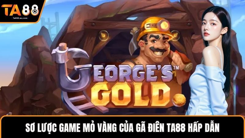 Sơ lược game mỏ vàng của gã điên Ta88 hấp dẫn