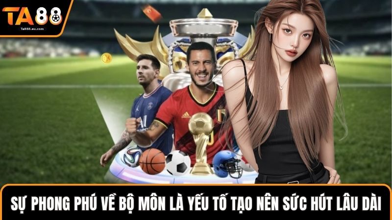 Sự phong phú về bộ môn là yếu tố tạo nên sức hút lâu dài 