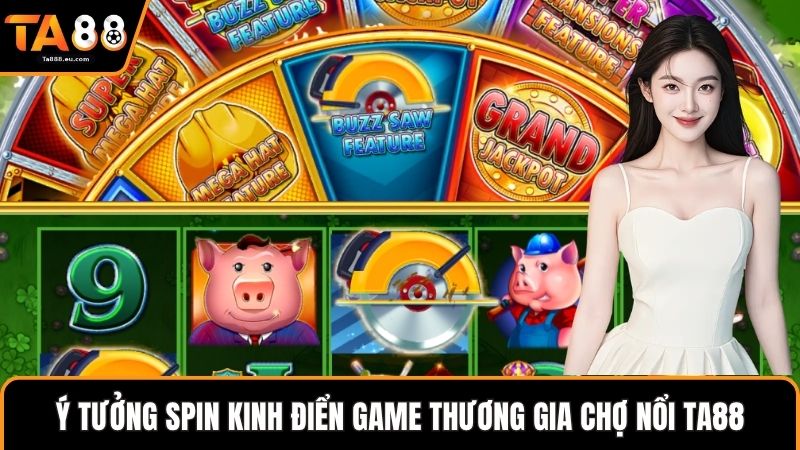 Ý tưởng spin kinh điển game thương gia chợ nổi Ta88